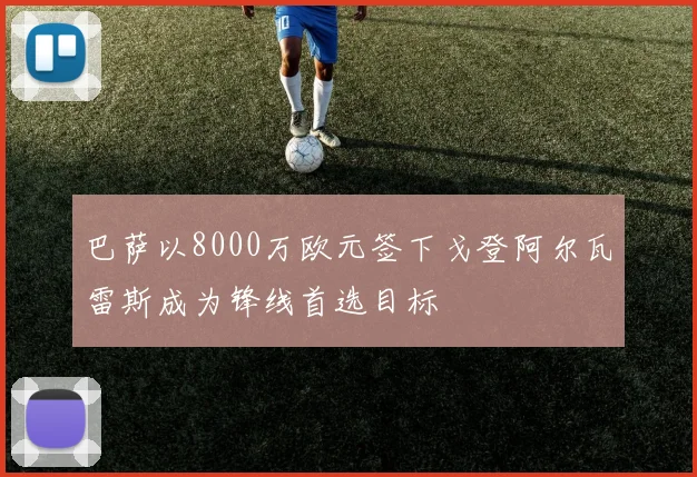 巴萨以8000万欧元签下戈登阿尔瓦雷斯成为锋线首选目标