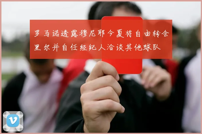 罗马诺透露穆尼耶今夏将自由转会里尔并自任经纪人洽谈其他球队